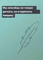 Мы способны не только догнать, но и перегнать Америку