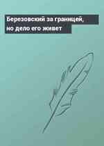 Березовский за границей, но дело его живет