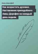 Как возрастать духовно. Наставления преподобного Аввы Дорофея на каждый день недели.